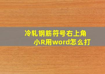 冷轧钢筋符号右上角小R用word怎么打