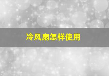 冷风扇怎样使用