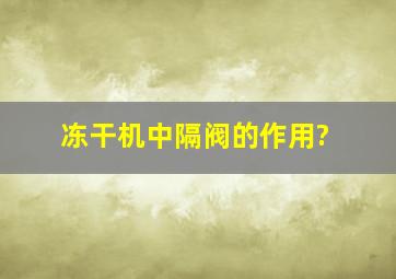 冻干机中隔阀的作用?