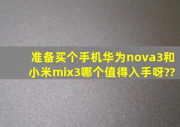 准备买个手机,华为nova3和小米mix3哪个值得入手呀??