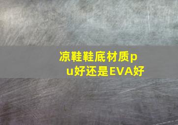 凉鞋鞋底材质pu好还是EVA好