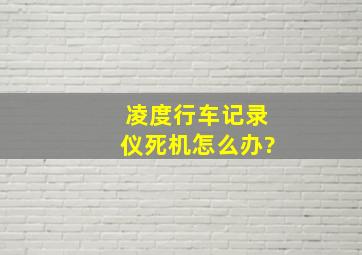 凌度行车记录仪死机怎么办?