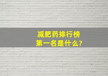 减肥药排行榜第一名是什么?