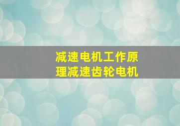 减速电机工作原理减速齿轮电机