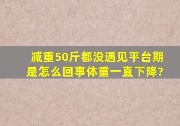 减重50斤都没遇见平台期是怎么回事,体重一直下降?