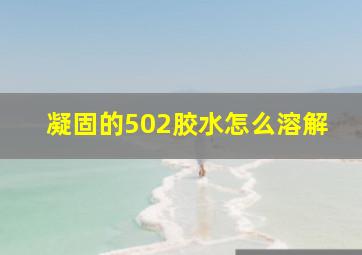 凝固的502胶水怎么溶解