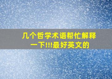 几个哲学术语帮忙解释一下!!!最好英文的