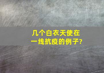 几个白衣天使在一线抗疫的例子?