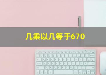 几乘以几等于670