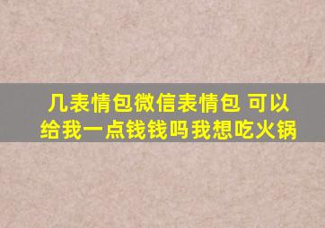 几表情包微信表情包 可以给我一点钱钱吗我想吃火锅