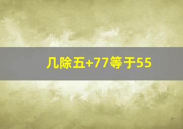 几除五+77等于55