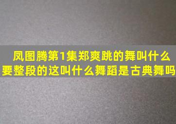 凤图腾第1集郑爽跳的舞叫什么(要整段的这叫什么舞蹈(是古典舞吗(