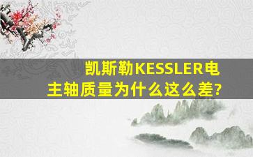 凯斯勒KESSLER电主轴质量为什么这么差?