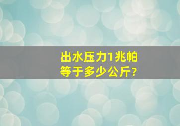 出水压力1兆帕等于多少公斤?