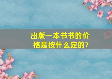 出版一本书,书的价格是按什么定的?