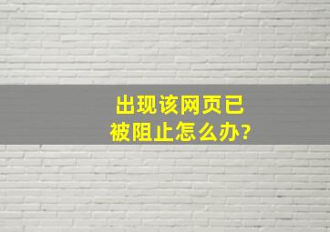 出现该网页已被阻止怎么办?