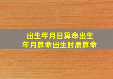 出生年月日算命出生年月算命出生时辰算命