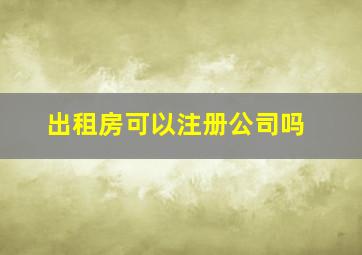 出租房可以注册公司吗