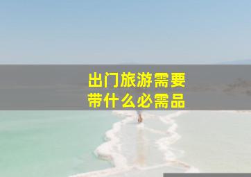 出门旅游需要带什么必需品