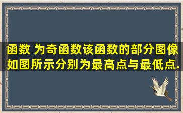 函数 为奇函数,该函数的部分图像如图所示, 、 分别为最高点与最低点,...