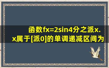 函数f(x)=2sin(4分之派x).x属于[派,0]的单调递减区间为