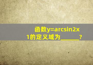 函数y=arcsin(2x1)的定义域为______?