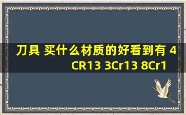 刀具 买什么材质的好,看到有 4CR13 3Cr13 8Cr13