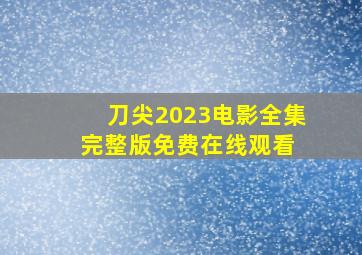 刀尖2023电影全集完整版免费在线观看 