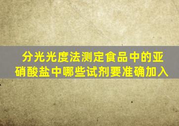 分光光度法测定食品中的亚硝酸盐中哪些试剂要准确加入