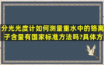 分光光度计如何测量重水中的铬离子含量,有国家标准方法吗?具体方法...