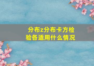 分布、z分布、卡方检验各适用什么情况