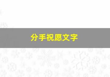 分手祝愿文字