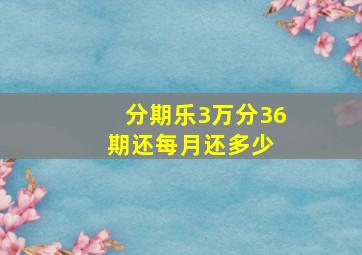 分期乐3万分36期还每月还多少 