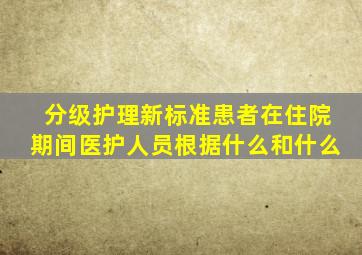 分级护理新标准患者在住院期间医护人员根据什么和什么