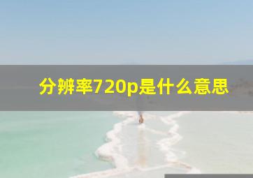 分辨率720p是什么意思