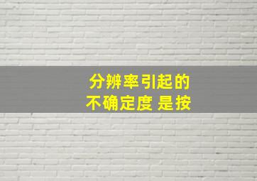 分辨率引起的不确定度 是按