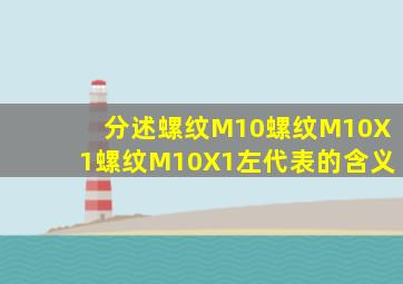 分述螺纹M10、螺纹M10X1、螺纹M10X1左代表的含义(