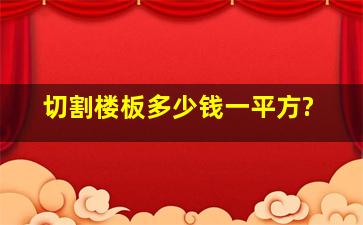 切割楼板多少钱一平方?