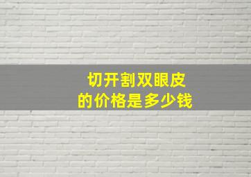 切开割双眼皮的价格是多少钱