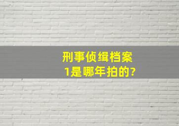 刑事侦缉档案1是哪年拍的?