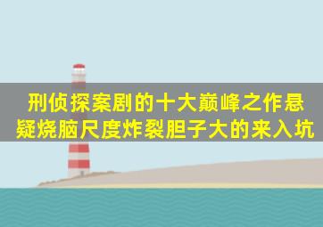 刑侦探案剧的十大巅峰之作,悬疑烧脑,尺度炸裂,胆子大的来入坑