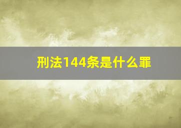 刑法144条是什么罪