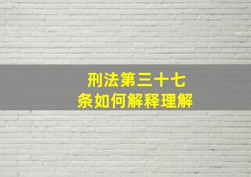 刑法第三十七条如何解释理解