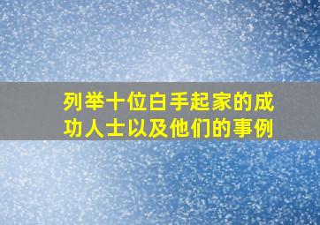 列举十位白手起家的成功人士,以及他们的事例