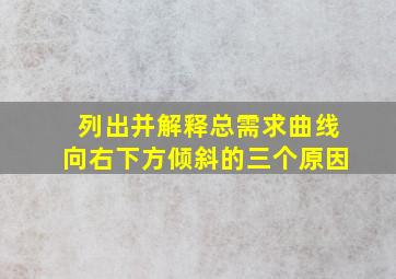 列出并解释总需求曲线向右下方倾斜的三个原因