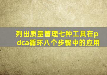 列出质量管理七种工具在pdca循环八个步骤中的应用。