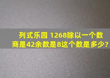 列式乐园 1268除以一个数商是42,余数是8,这个数是多少?