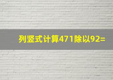 列竖式计算471除以92=