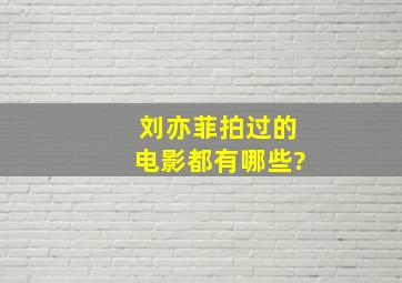 刘亦菲拍过的电影都有哪些?