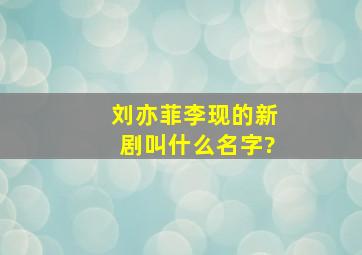 刘亦菲李现的新剧叫什么名字?